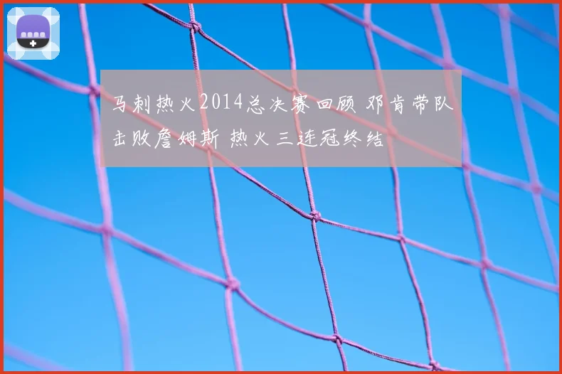 马刺热火2014总决赛回顾 邓肯带队击败詹姆斯 热火三连冠终结