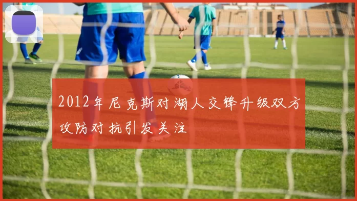 2012年尼克斯对湖人交锋升级双方攻防对抗引发关注